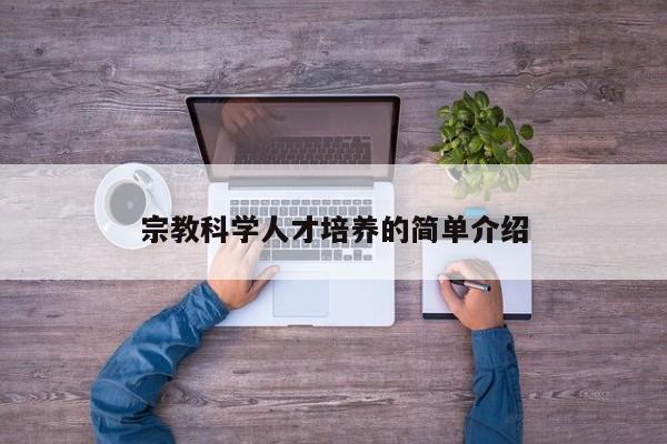 宗教科学人才培养的简单介绍-第1张图片-科学人才网 - 优质科学人才招聘平台