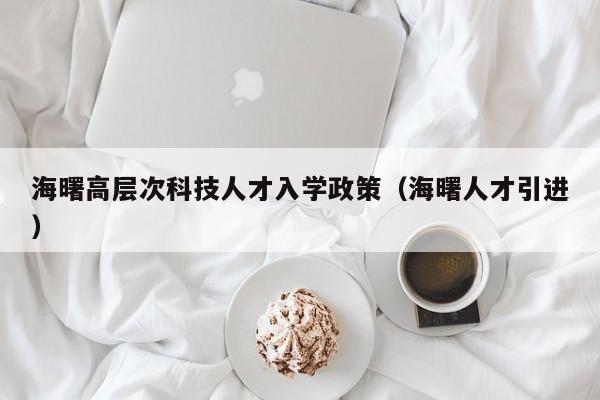 海曙高层次科技人才入学政策（海曙人才引进）-第1张图片-科学人才网 - 优质科学人才招聘平台