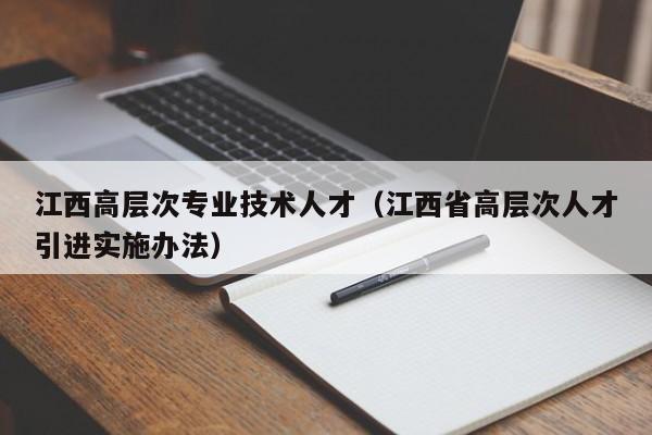 江西高层次专业技术人才（江西省高层次人才引进实施办法）-第1张图片-科学人才网 - 优质科学人才招聘平台