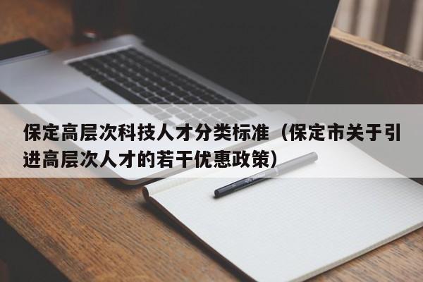 保定高层次科技人才分类标准（保定市关于引进高层次人才的若干优惠政策）-第1张图片-科学人才网 - 优质科学人才招聘平台
