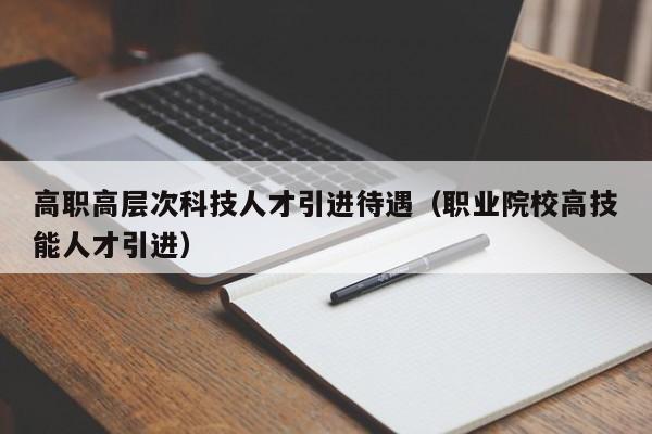高职高层次科技人才引进待遇（职业院校高技能人才引进）-第1张图片-科学人才网 - 优质科学人才招聘平台