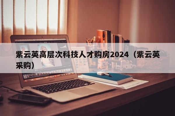 紫云英高层次科技人才购房2024(紫云英采购)-第1张图片-科学人才网 - 优质科学人才招聘平台 紫云英高层次科技人才购房2024(紫云英采购)-第1张图片-科学人才网 - 优质科学人才招聘平台